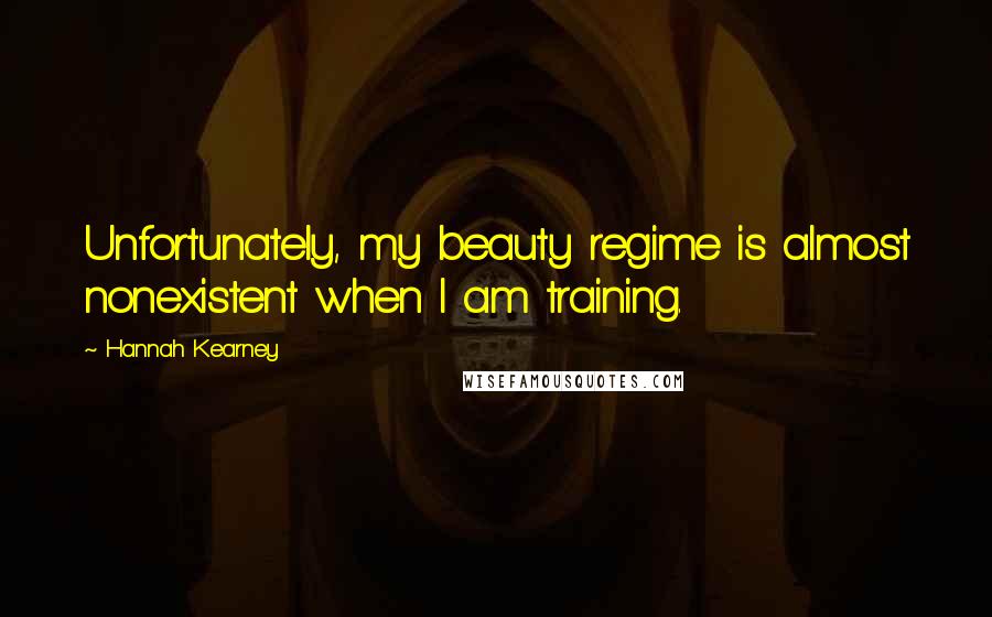 Hannah Kearney Quotes: Unfortunately, my beauty regime is almost nonexistent when I am training.