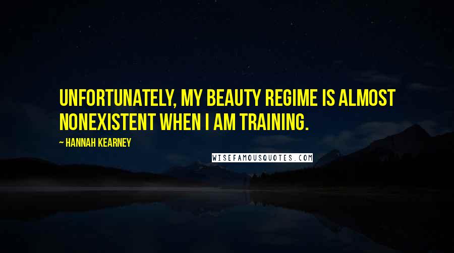 Hannah Kearney Quotes: Unfortunately, my beauty regime is almost nonexistent when I am training.