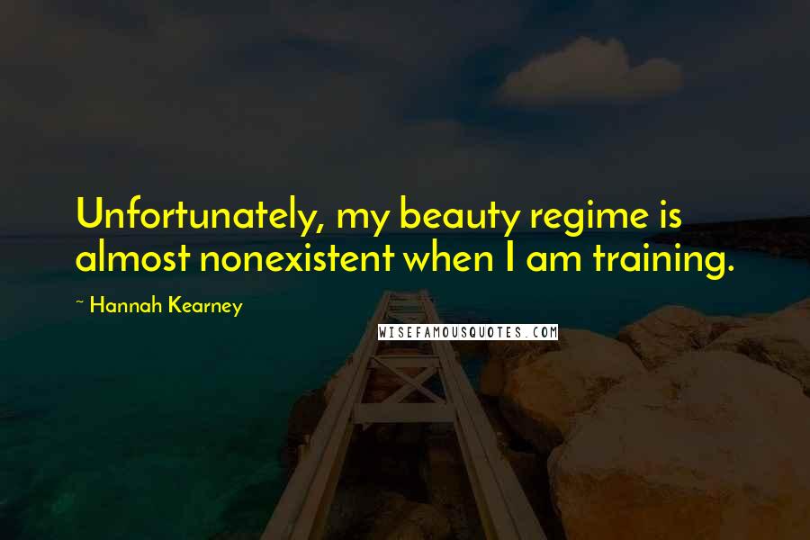 Hannah Kearney Quotes: Unfortunately, my beauty regime is almost nonexistent when I am training.