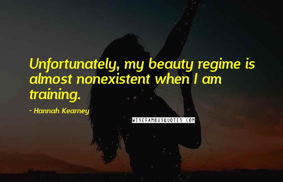 Hannah Kearney Quotes: Unfortunately, my beauty regime is almost nonexistent when I am training.