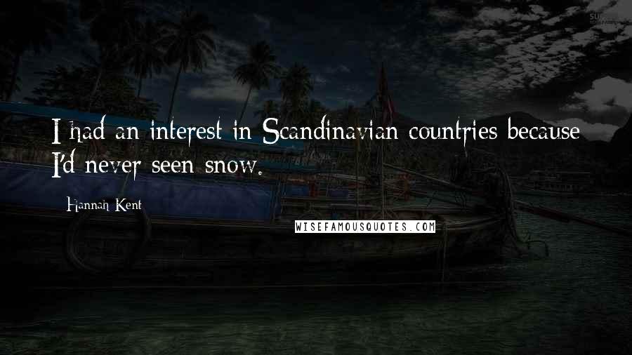 Hannah Kent Quotes: I had an interest in Scandinavian countries because I'd never seen snow.