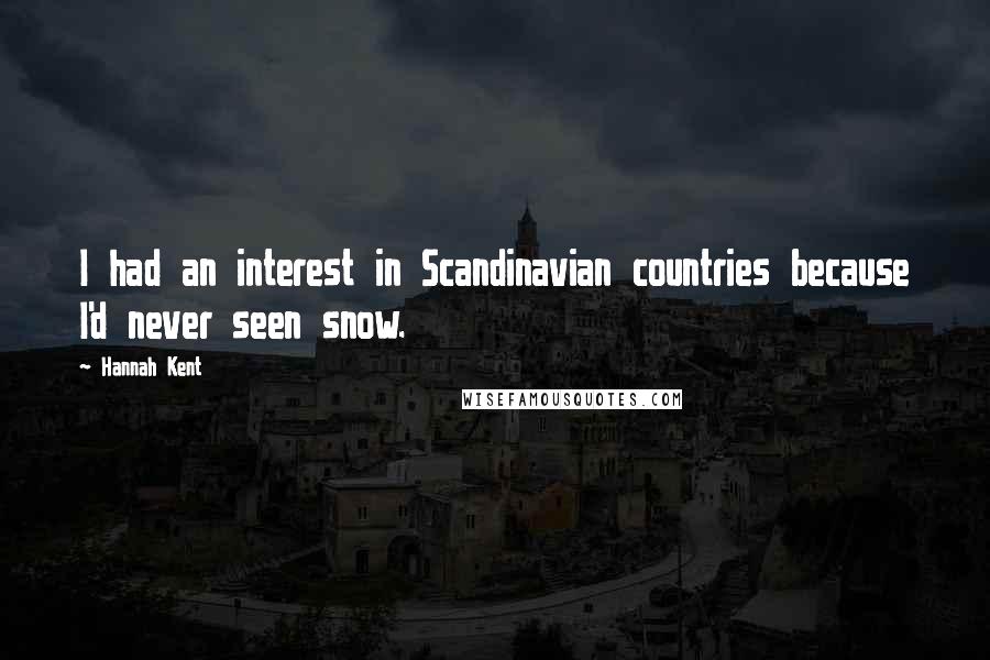 Hannah Kent Quotes: I had an interest in Scandinavian countries because I'd never seen snow.