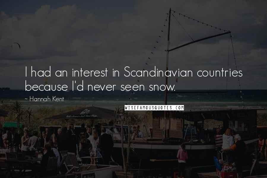 Hannah Kent Quotes: I had an interest in Scandinavian countries because I'd never seen snow.