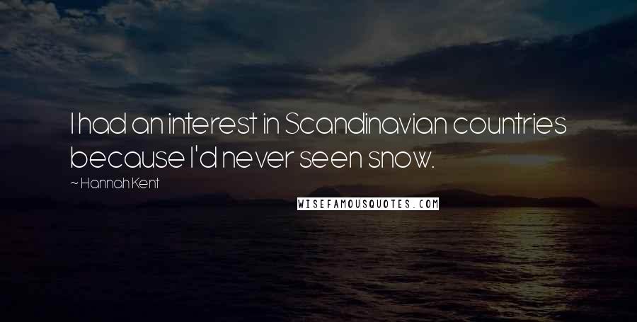 Hannah Kent Quotes: I had an interest in Scandinavian countries because I'd never seen snow.