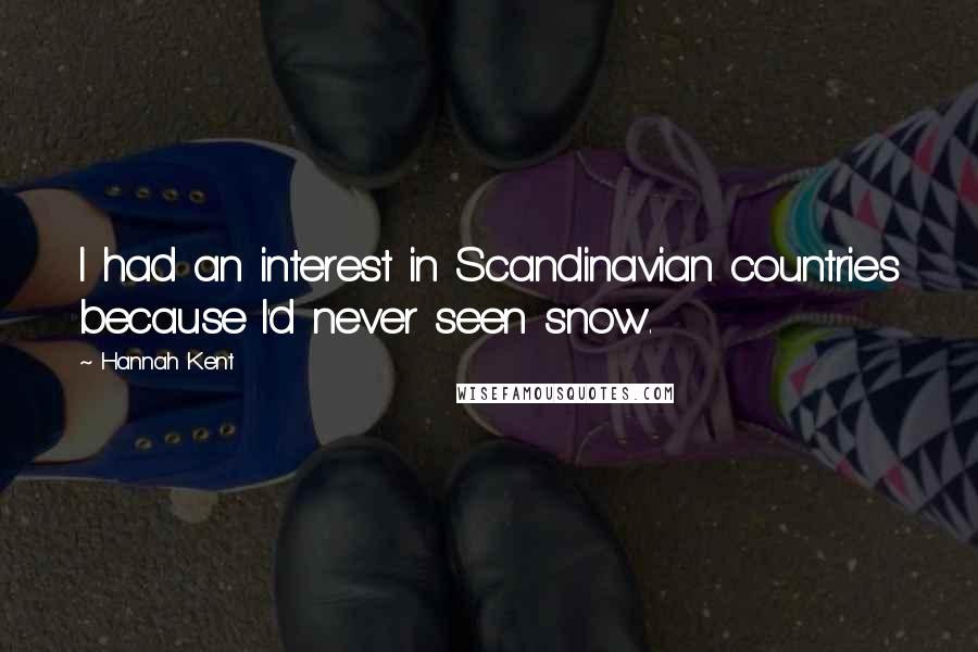 Hannah Kent Quotes: I had an interest in Scandinavian countries because I'd never seen snow.