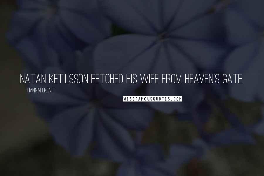 Hannah Kent Quotes: Natan Ketilsson fetched his wife from heaven's gate.