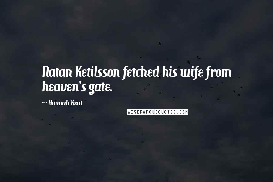 Hannah Kent Quotes: Natan Ketilsson fetched his wife from heaven's gate.