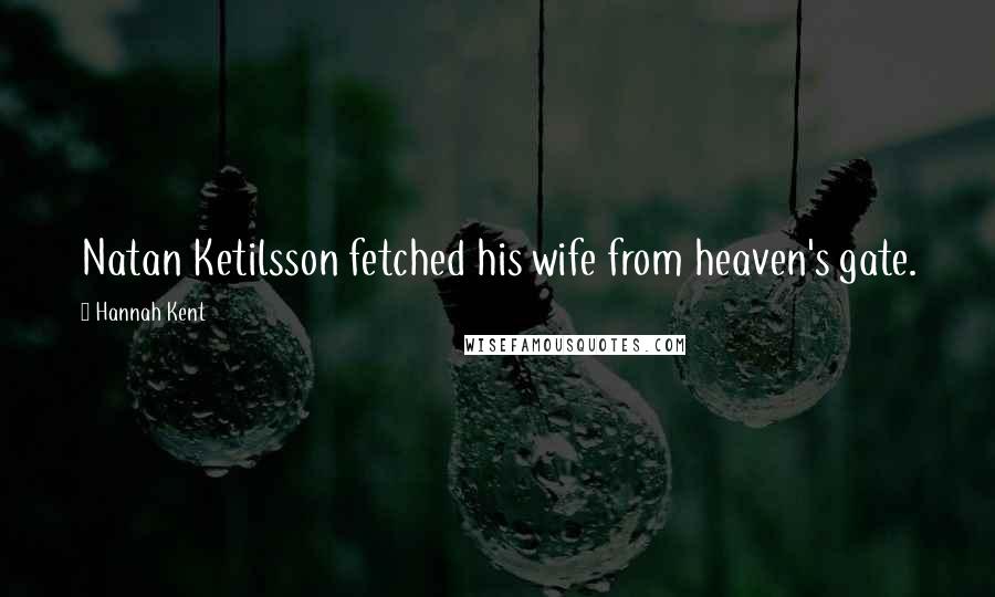 Hannah Kent Quotes: Natan Ketilsson fetched his wife from heaven's gate.