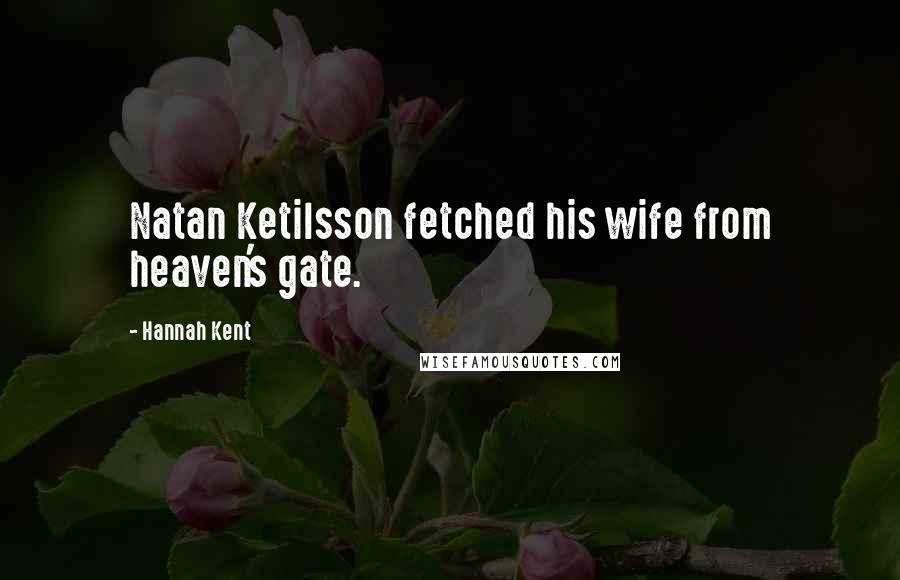 Hannah Kent Quotes: Natan Ketilsson fetched his wife from heaven's gate.