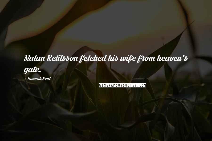 Hannah Kent Quotes: Natan Ketilsson fetched his wife from heaven's gate.