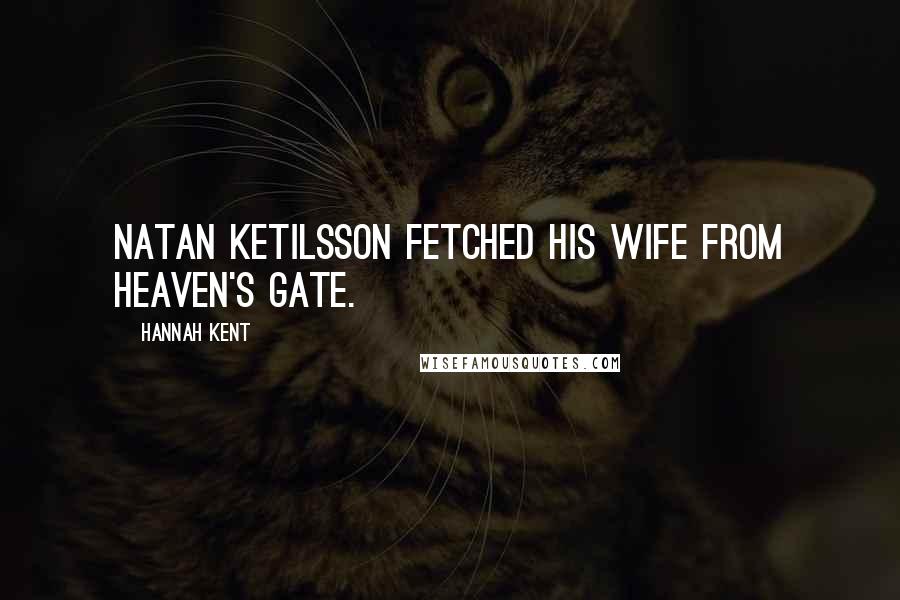 Hannah Kent Quotes: Natan Ketilsson fetched his wife from heaven's gate.