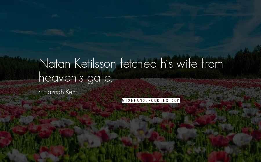 Hannah Kent Quotes: Natan Ketilsson fetched his wife from heaven's gate.