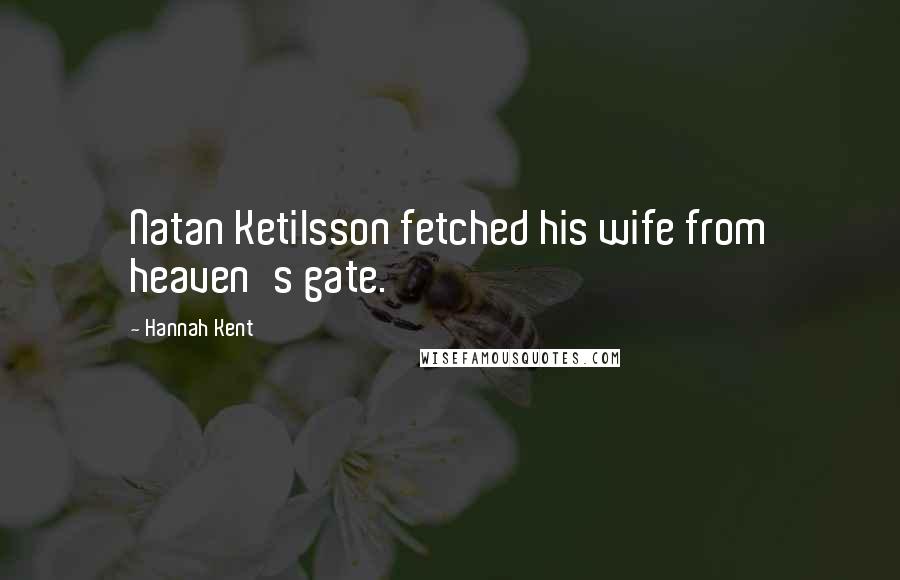 Hannah Kent Quotes: Natan Ketilsson fetched his wife from heaven's gate.