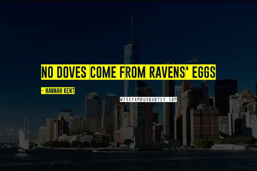 Hannah Kent Quotes: No doves come from ravens' eggs