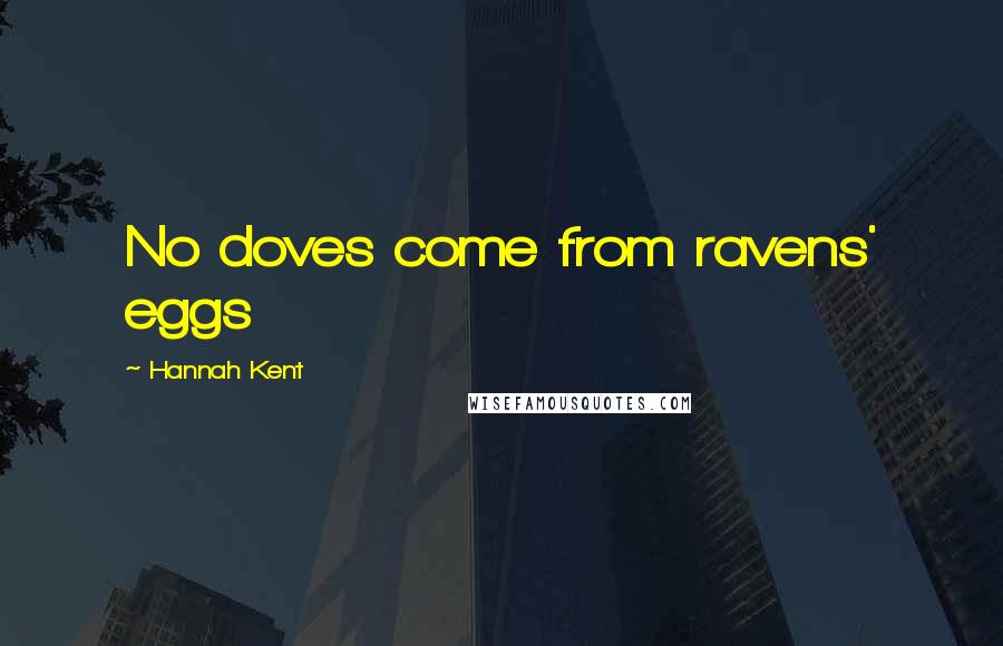 Hannah Kent Quotes: No doves come from ravens' eggs