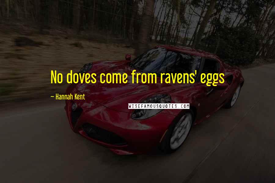 Hannah Kent Quotes: No doves come from ravens' eggs