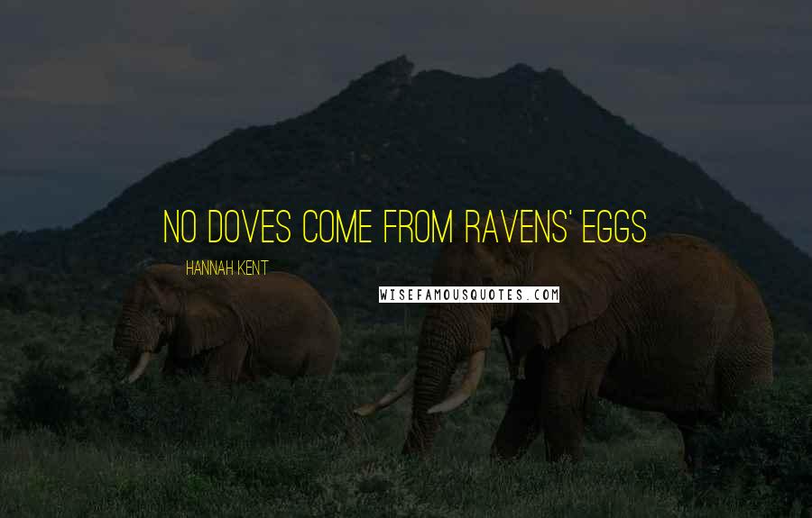Hannah Kent Quotes: No doves come from ravens' eggs