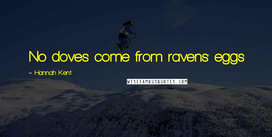 Hannah Kent Quotes: No doves come from ravens' eggs