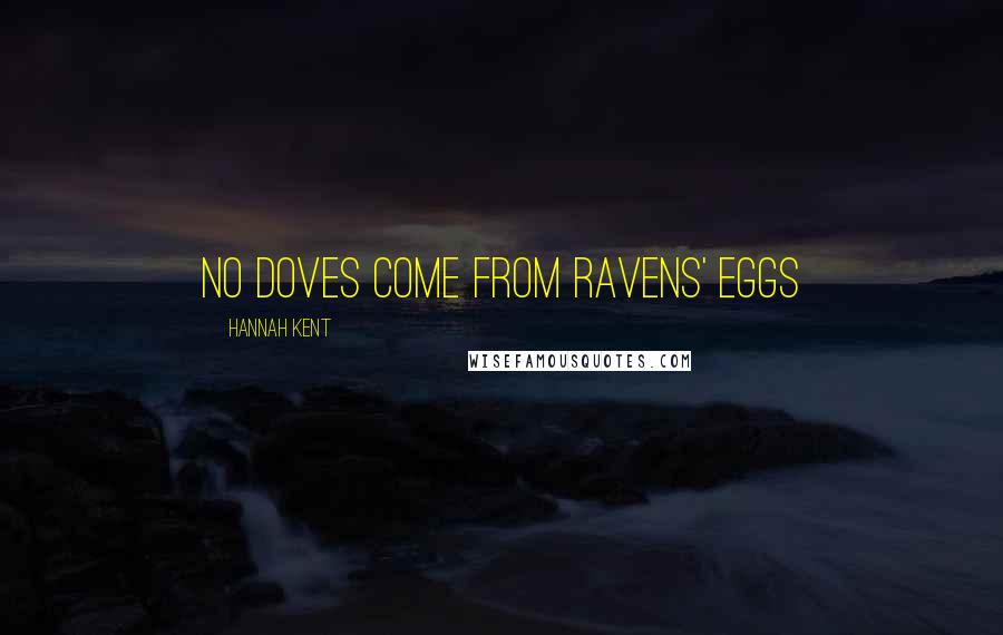 Hannah Kent Quotes: No doves come from ravens' eggs
