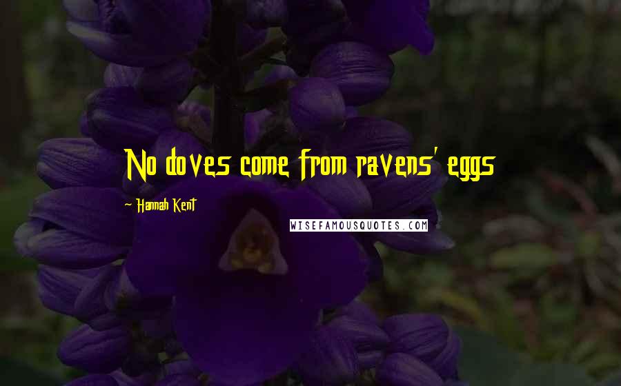 Hannah Kent Quotes: No doves come from ravens' eggs
