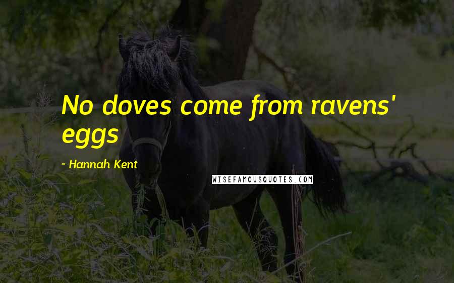 Hannah Kent Quotes: No doves come from ravens' eggs