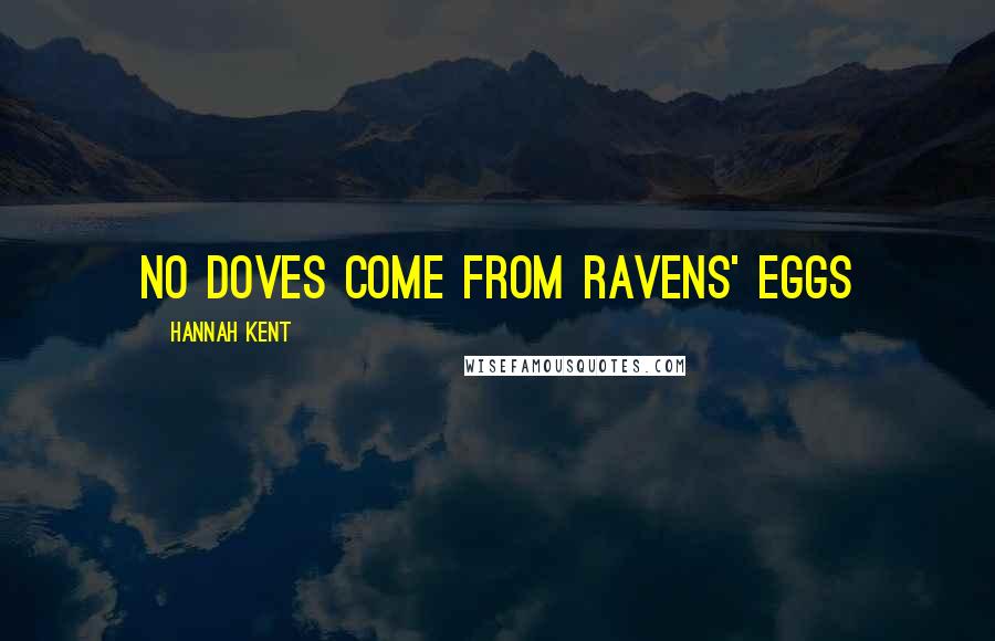 Hannah Kent Quotes: No doves come from ravens' eggs