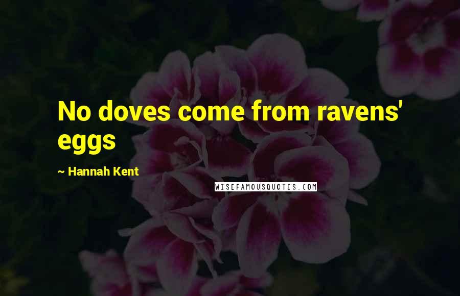 Hannah Kent Quotes: No doves come from ravens' eggs