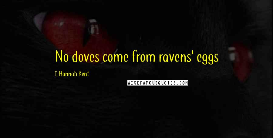 Hannah Kent Quotes: No doves come from ravens' eggs