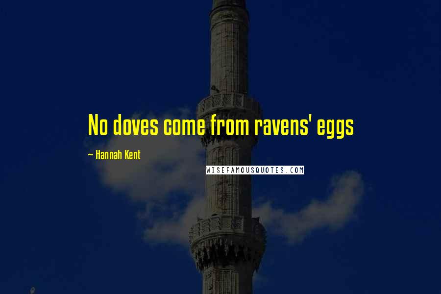 Hannah Kent Quotes: No doves come from ravens' eggs