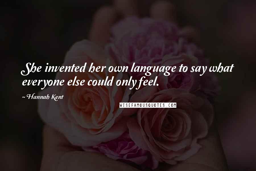 Hannah Kent Quotes: She invented her own language to say what everyone else could only feel.