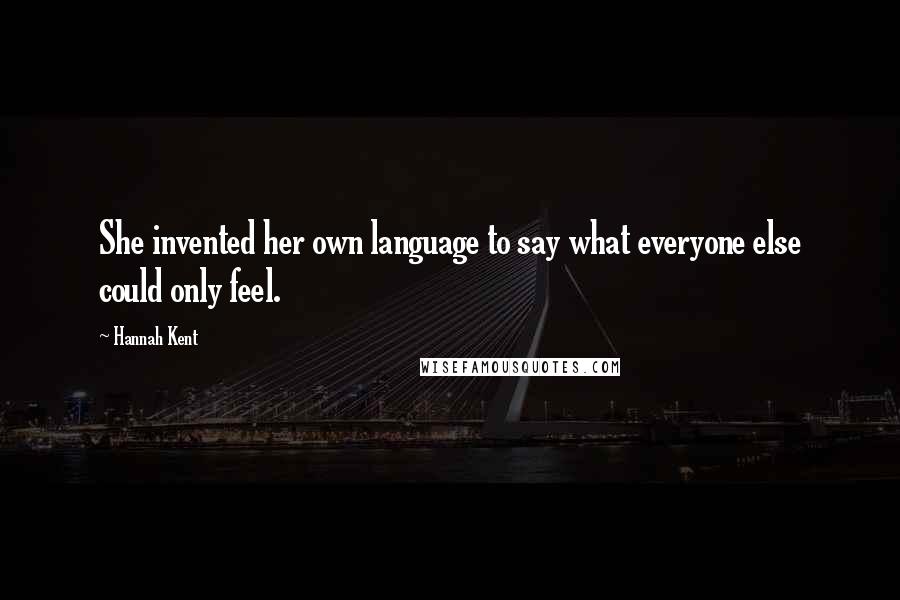 Hannah Kent Quotes: She invented her own language to say what everyone else could only feel.