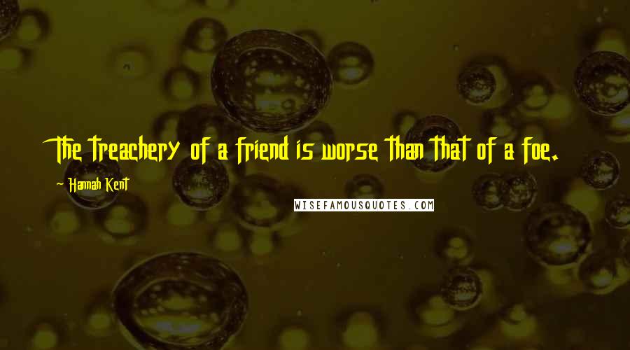 Hannah Kent Quotes: The treachery of a friend is worse than that of a foe.
