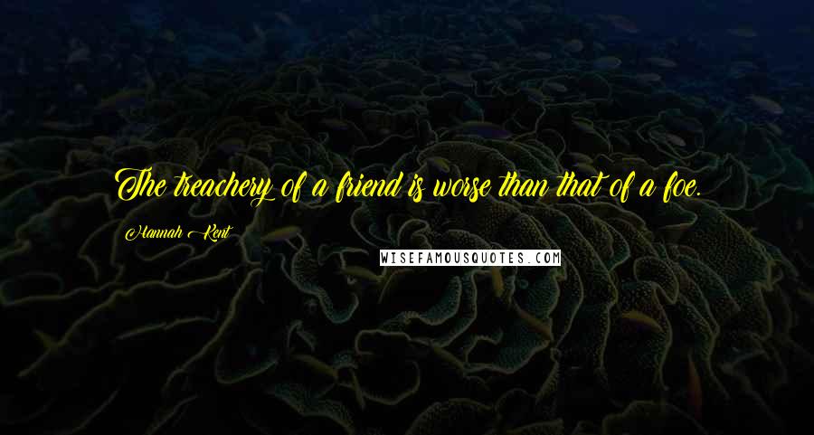 Hannah Kent Quotes: The treachery of a friend is worse than that of a foe.