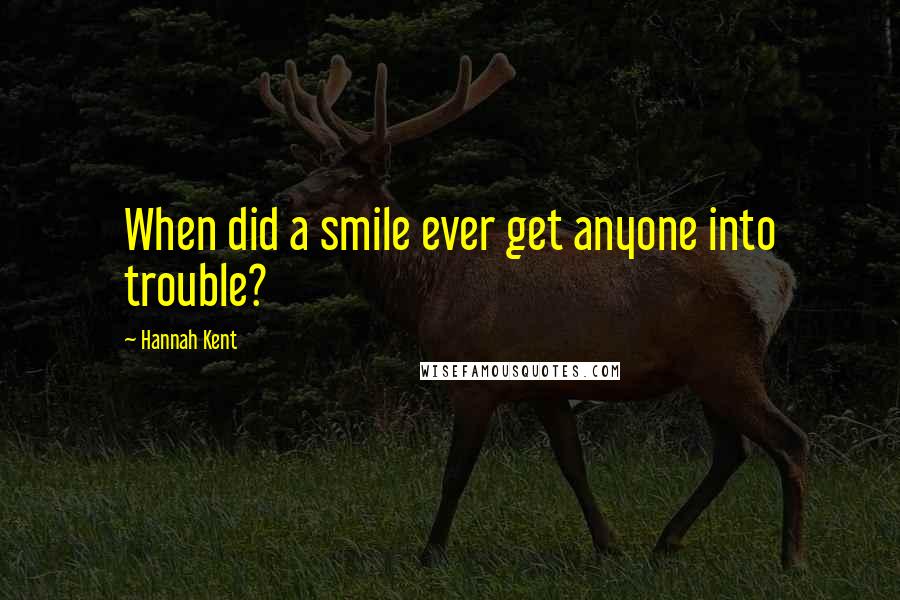 Hannah Kent Quotes: When did a smile ever get anyone into trouble?