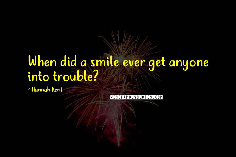 Hannah Kent Quotes: When did a smile ever get anyone into trouble?