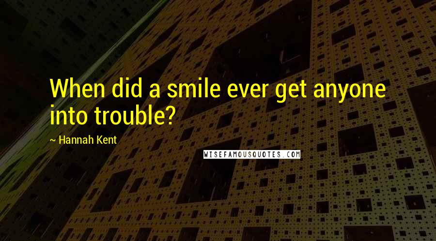 Hannah Kent Quotes: When did a smile ever get anyone into trouble?