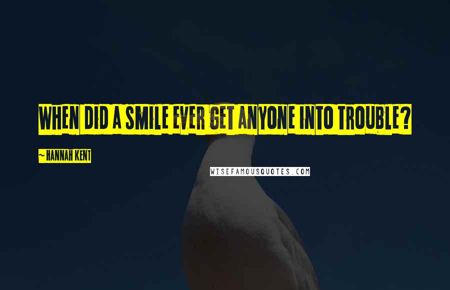 Hannah Kent Quotes: When did a smile ever get anyone into trouble?