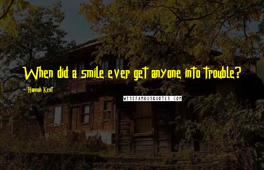 Hannah Kent Quotes: When did a smile ever get anyone into trouble?
