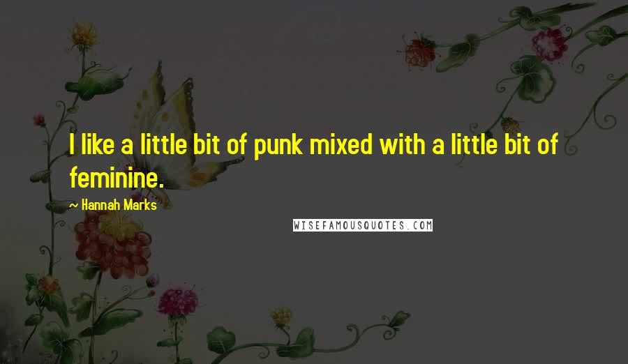 Hannah Marks Quotes: I like a little bit of punk mixed with a little bit of feminine.