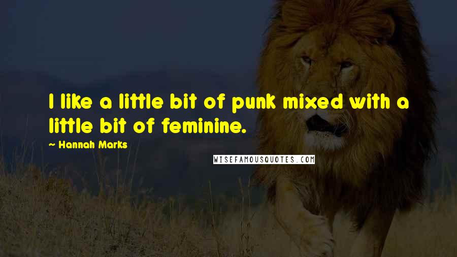 Hannah Marks Quotes: I like a little bit of punk mixed with a little bit of feminine.