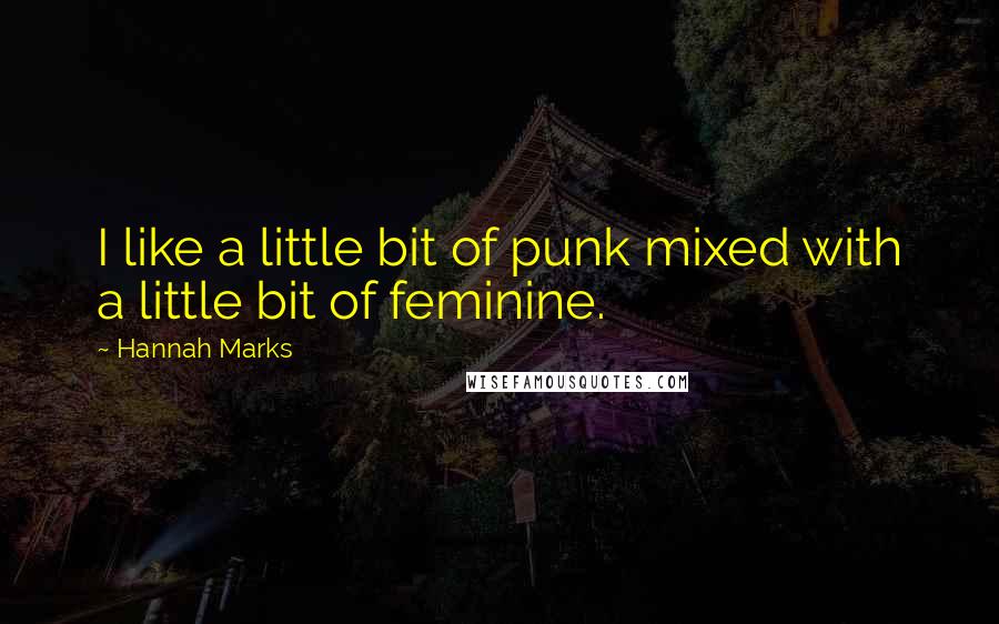 Hannah Marks Quotes: I like a little bit of punk mixed with a little bit of feminine.