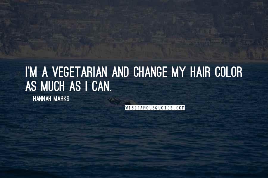 Hannah Marks Quotes: I'm a vegetarian and change my hair color as much as I can.