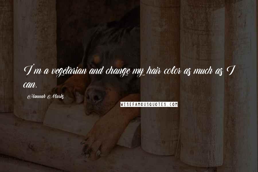 Hannah Marks Quotes: I'm a vegetarian and change my hair color as much as I can.