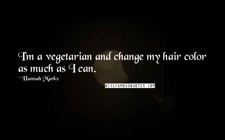 Hannah Marks Quotes: I'm a vegetarian and change my hair color as much as I can.
