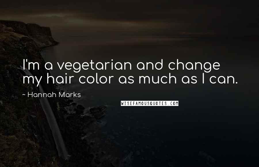 Hannah Marks Quotes: I'm a vegetarian and change my hair color as much as I can.