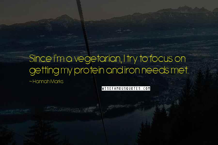 Hannah Marks Quotes: Since I'm a vegetarian, I try to focus on getting my protein and iron needs met.