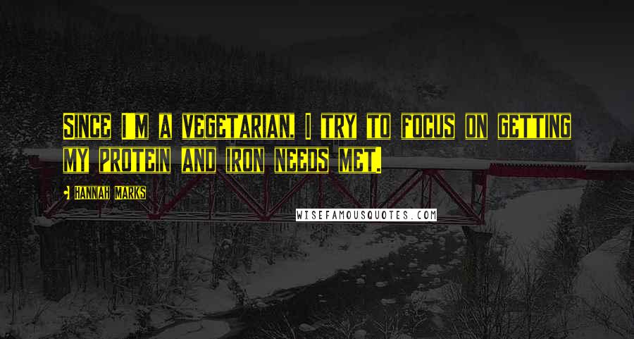 Hannah Marks Quotes: Since I'm a vegetarian, I try to focus on getting my protein and iron needs met.