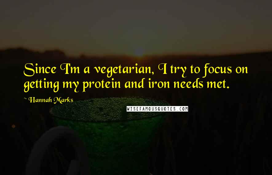 Hannah Marks Quotes: Since I'm a vegetarian, I try to focus on getting my protein and iron needs met.