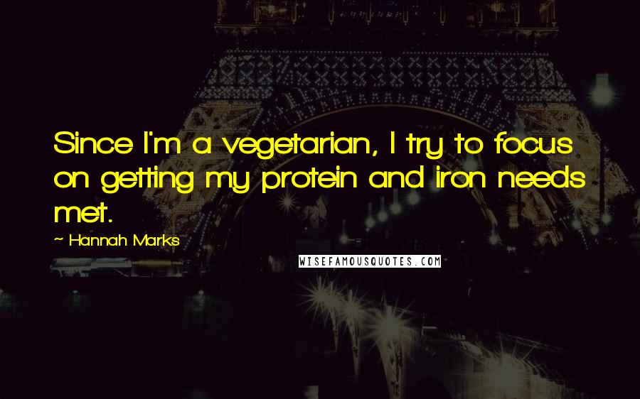 Hannah Marks Quotes: Since I'm a vegetarian, I try to focus on getting my protein and iron needs met.