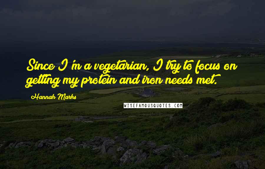 Hannah Marks Quotes: Since I'm a vegetarian, I try to focus on getting my protein and iron needs met.